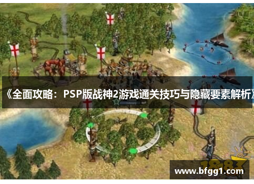 《全面攻略：PSP版战神2游戏通关技巧与隐藏要素解析》